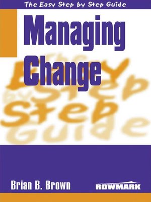 Easy Step By Step Guide To Managing Change By Brian B Brown · OverDrive ...